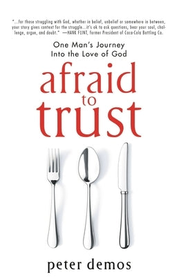 Afraid to Trust: One Man's Journey into the Love of God by Demos, Peter