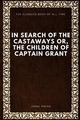 In Search of the Castaways; Or, The Children of Captain Grant by Verne, Jules