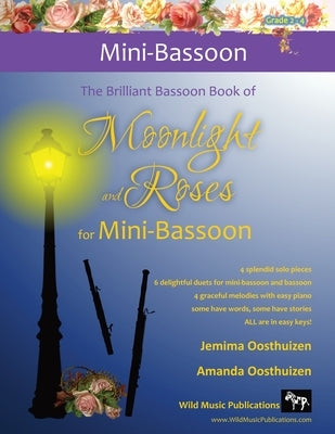 The Brilliant Bassoon book of Moonlight and Roses for Mini-Bassoon: Romantic solos, duets (with bassoon) and pieces with easy piano arranged especiall by Oosthuizen, Jemima