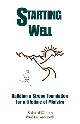 Starting Well--Building A Strong Foundation for A Life Time of Ministry by Clinton, Richard
