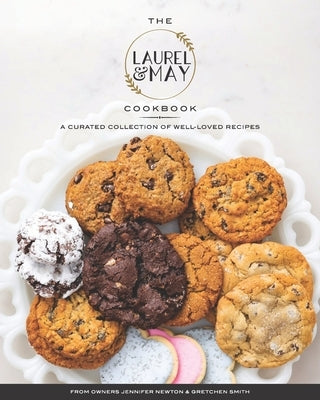 The Laurel and May Cookbook: A Curated Collection of Well-Loved Recipes by Newton, Jennifer