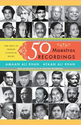 50 Maestros, 50 Recordings: The Best Of Indian Classical Music by Khan, Ayaan Ali
