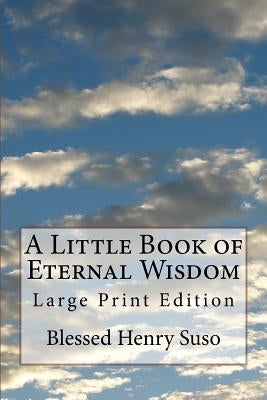 A Little Book of Eternal Wisdom: Large Print Edition by Suso, Blessed Henry