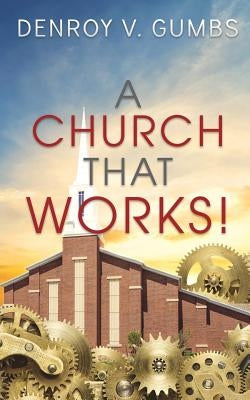 A Church That Works! by Gumbs, Denroy V.