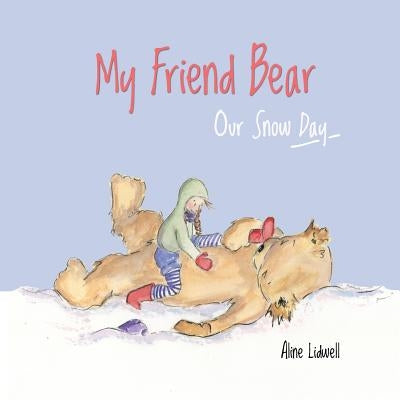 My Friend Bear - Our Snow Day by Lidwell, Aline