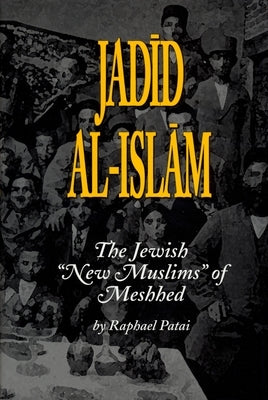 Jadid al-Islam: The Jewish New Muslims of Meshhed by Patai, Raphael