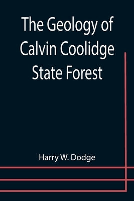 The Geology of Calvin Coolidge State Forest by W. Dodge, Harry