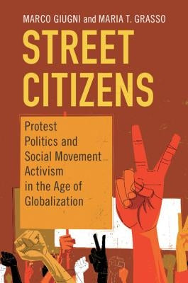 Street Citizens: Protest Politics and Social Movement Activism in the Age of Globalization by Giugni, Marco