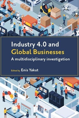 Industry 4.0 and Global Businesses: A Multidisciplinary Investigation by Yakut, Enis