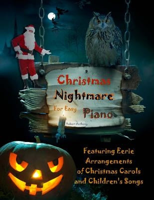 Christmas Nightmare for Easy Piano: Eerie Arrangements of Christmas Carols and Children's Songs by Anthony, Robert