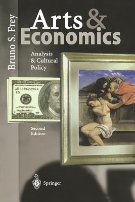 Arts & Economics: Analysis & Cultural Policy by Frey, Bruno S.