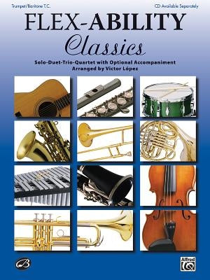 Flex-Ability Classics -- Solo-Duet-Trio-Quartet with Optional Accompaniment: Trumpet/Baritone T.C. by López, Victor