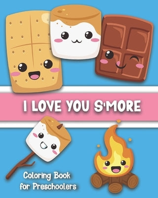 I Love You S'More Coloring Book for Preschoolers: Cute S'more-Themed Images for Your Toddler To Color: Ages 1-5 by Creative, Maggie And Grace