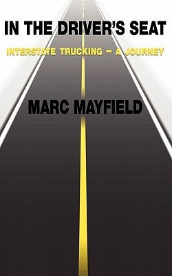 In The Driver's Seat: Interstate Trucking -- a Journey by Mayfield, Marc