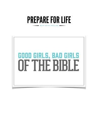 Good Girls, Bad Girls of the Bible by Phillips, Kathy