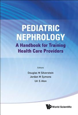 Pediatric Nephrology: A Handbook for Training Health Care Providers by Silverstein, Douglas
