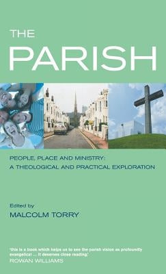 The Parish: People, Place and Ministry: A Theological and Practical Exploration by Torry, Malcolm