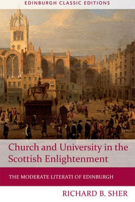 Church and University in the Scottish Enlightenment: The Moderate Literati of Edinburgh by Sher, Richard B.