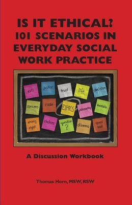Is It Ethical? 101 Scenarios in Everyday Social Work Practice: A Discussion Workbook by Horn, Thomas