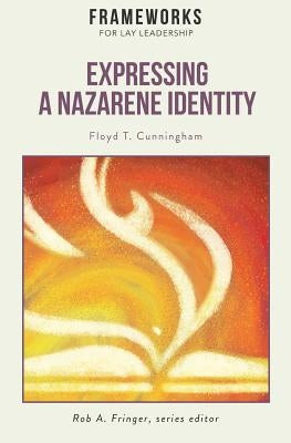 Expressing a Nazarene Identity: Frameworks for Lay Leadership by Cunningham, Floyd T.