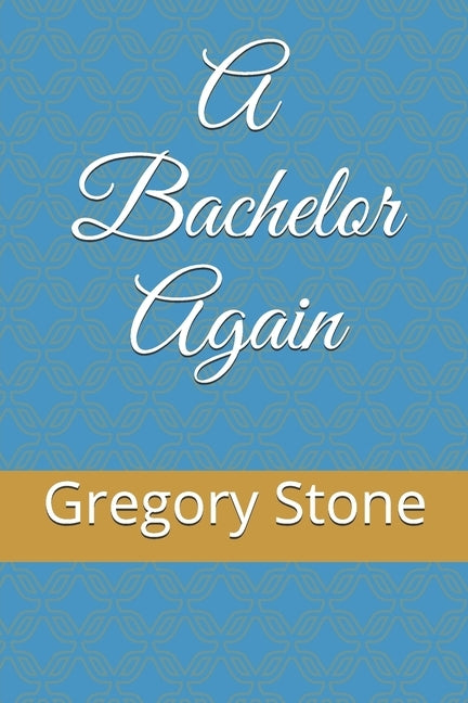 A Bachelor Again by Stone, Gregory