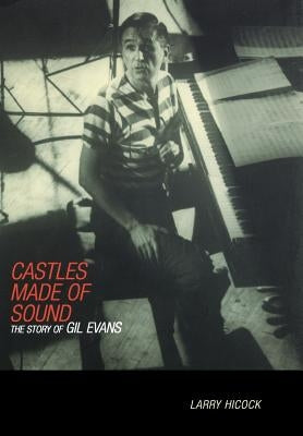 Castles Made of Sound: The Story of Gil Evans by Hicock, Larry