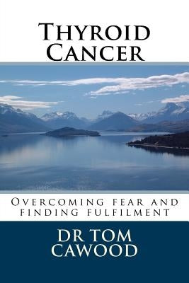 Thyroid Cancer: From fear to fulfilment by Cawood, Tom
