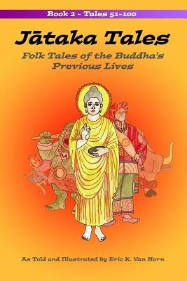 Jataka Tales: Volume 2: Folk Tales of the Buddha's Previous Lives by Van Horn, Eric K.