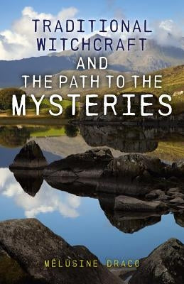 Traditional Witchcraft and the Path to the Mysteries by Draco, Melusine