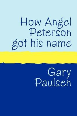 How Angel Peterson Got His Name Large Print by Paulsen, Gary
