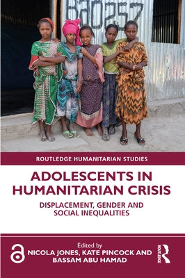 Adolescents in Humanitarian Crisis: Displacement, Gender and Social Inequalities by Jones, Nicola