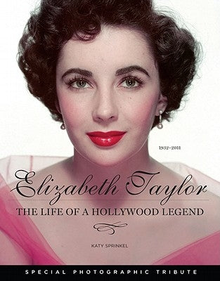 Elizabeth Taylor: The Life of a Hollywood Legend: 1932-2011 by Sprinkel, Katy