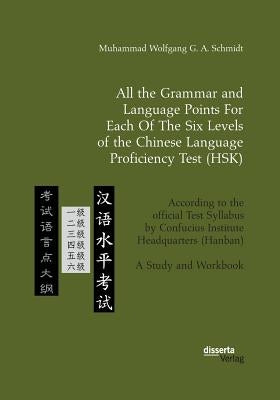 All the Grammar and Language Points For Each Of The Six Levels of the Chinese Language Proficiency Test (HSK): According to the official Test Syllabus by Schmidt, Muhammad Wolfgang G. a.