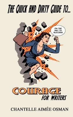The Quick and Dirty Guide to... COURAGE FOR WRITERS by Osman, Chantelle Aimee
