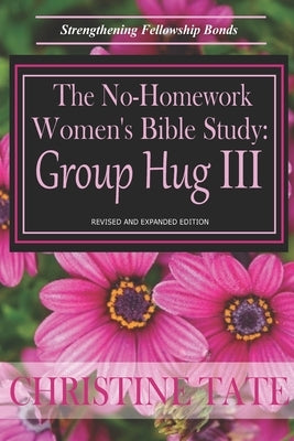 The No-Homework Women's Bible Study: Group Hug III by Tate, Christine