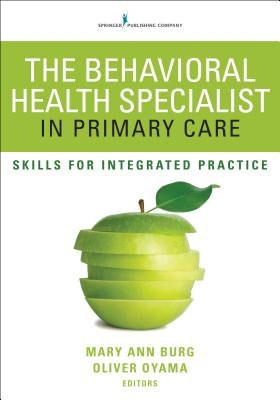 The Behavioral Health Specialist in Primary Care: Skills for Integrated Practice by Burg, Mary Ann