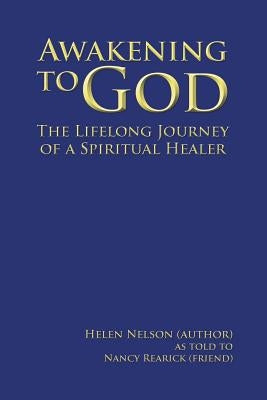 Awakening to God: The Lifelong Journey of a Spiritual Healer by Nelson, Helen