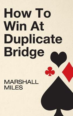How to Win at Duplicate Bridge by Miles, Marshall