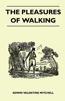 The Pleasures of Walking by Mitchell, Edwin Valentine