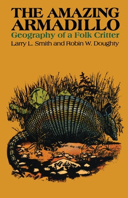 The Amazing Armadillo: Geography of a Folk Critter by Smith, Larry L.