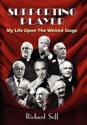 Supporting Player: My Life Upon the Wicked Stage by Seff, Richard