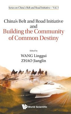 China's Belt and Road Initiative and Building the Community of Common Destiny by Wang, Linggui