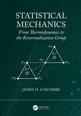 Statistical Mechanics: From Thermodynamics to the Renormalization Group by Luscombe, James H.