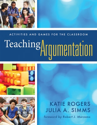 Teaching Argumentation: Activities and Games for the Classroom by Rogers, Katie