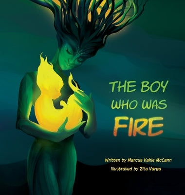 The Boy Who Was Fire by McCann, Marcus Kahle