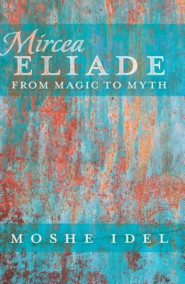 Mircea Eliade; From Magic to Myth by Garb, Jonathan