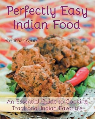 Perfectly Easy Indian Food by Ayub, Shahnaaz