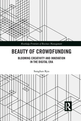 Beauty of Crowdfunding: Blooming Creativity and Innovation in the Digital Era by Ryu, Sunghan