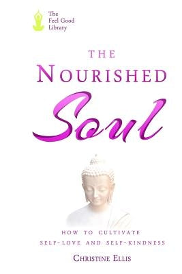 The Nourished Soul: How to Cultivate Self-Love and Self-Kindness by Ellis, Christine