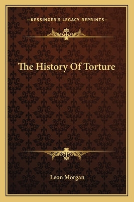 The History Of Torture by Morgan, Leon
